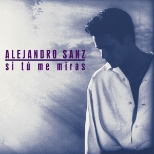 Alejandro Sanz – Si Tú Me Miras